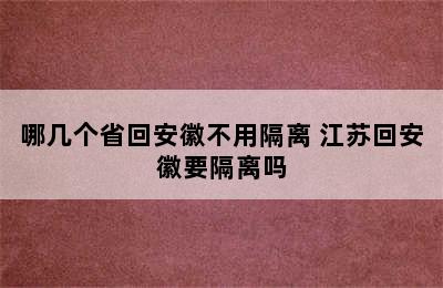 哪几个省回安徽不用隔离 江苏回安徽要隔离吗